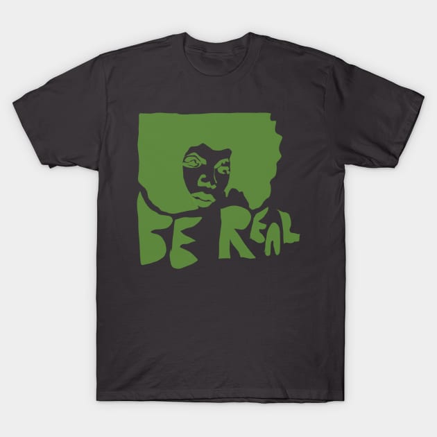 Be Real T-Shirt by djmrice